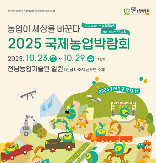 농업이 세상을 바꾼다 2025국제농업박람회 2025.10.23.(목)~10.29.(수) 전남농업기술원 일원 전남 나주시 산포면 소재