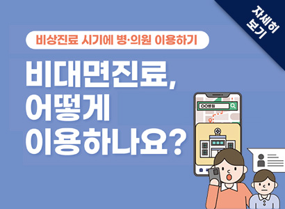 비상진료 시기에 병·의원 이용하기 비대면진료, 어떻게 이용하나요? 자세히보기