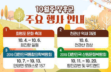 10월 중 장흥군 주요 행사 안내, 1. 회령포 문화 축제 / 10. 4. ~ 10. 6. / 회진항 일원, 2. 천관산 억새 제례 / 10. 6. / 천관산 정상, 3. 2019 대한민국통합의학박람회 / 10. 7. ~ 10. 13. / 안양면 로하스로 157, 4. 2019 대한민국 산림문화박람회 / 10. 11. ~ 10. 20. / 탐진강변 및 우드랜드
