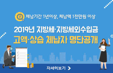 체납기간 1년이상, 체납액 1천만원 이상, 2019년 지방세·지방세외수입금 고액·상습 체납자 명단공개, 자세히보기