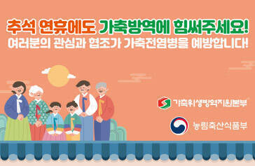 추석 연휴에도 가축방역에 힘써주세요! 여러분의 관심과 협조가 가축전염병을 예방합니다! 가축위생방역지원본부 농림축산식품부