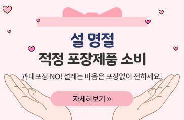 설 명절 적정 포장제품 소비 과대포장 NO! 설레는 마음은 포장없이 전하세요! 자세히보기