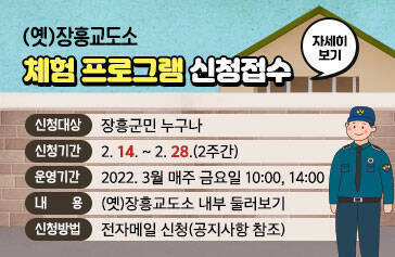 (옛)장흥교도소 체험 프로그램 신청접수 - 신청대상 : 장흥군민 누구나 - 신청기간 : 2. 14. ~ 2. 28.(2주간) - 운영기간 : 2022. 3월 매주 금요일 10:00, 14:00 - 내    용 : (옛)장흥교도소 내부 둘러보기 - 신청방법 : 전자메일 신청(공지사항 참조), 자세히보기