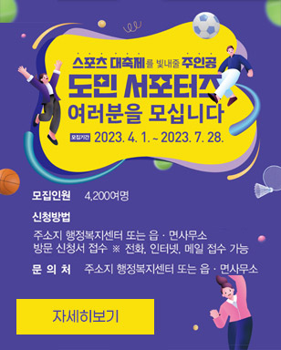 스포트 대축제를 빛내줄 주인공 도민 서포터즈 여러분을 모십니다 모집기간 : 2023. 4. 1. ~ 2023. 7. 28. 모집인원 : 4,200여명 신청방법 : 주소지 행정복지센터 또는 읍·면사무소 방문 신청서 접수 ※ 전화, 인터넷, 메일 접수 가능 문의처 : 주소지 행정복지센터 또는 읍·면 사무소 자세히보기