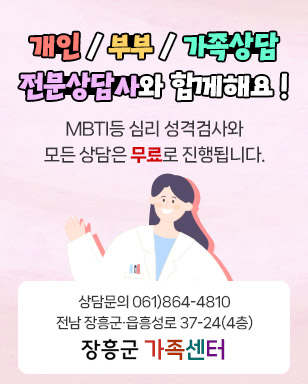 개인 / 부부 / 가족상담 전문상담사와 함께해요 ! MBTI등 심리 성격검사와 모든 상담은 무료로 진행됩니다. 상담문의 061)864-4810 전남 장흥군·읍흥성로 37-24(4층) 장흥군 가족센터