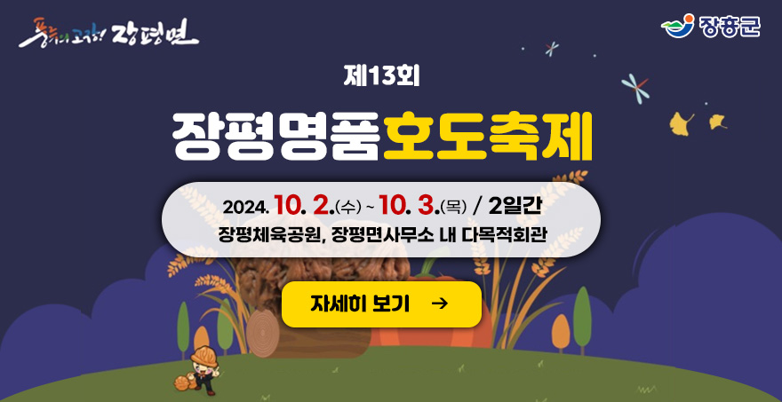 풍류의고장! 장평면, 장흥군 로고 제13회 장평명품호도축제 2024. 10. 2.(수) ~ 10. 3.(목) / 2일간 장평체육공원, 장평면사무소 내 다목적회관 자세히보기