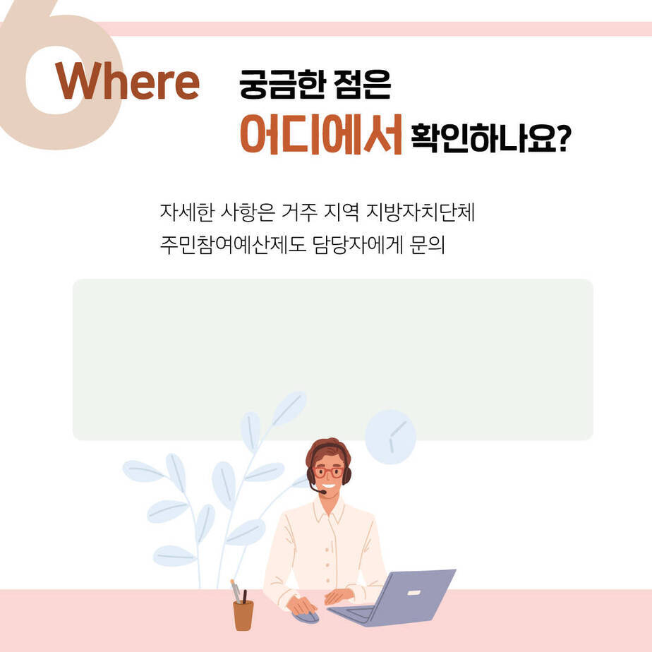 where 궁금한 점은 어디에서 확인하나요? 자세한 사항은 거주지역 지방자치단체 주민참여예산제도 담당자에게 문의
