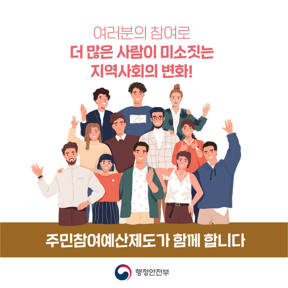 여러분의 참여로 더 많은 사람이 미소짓는 지역사회의 변화! 주민참여 예산제도가 함께 합니다. - 행정안전부-